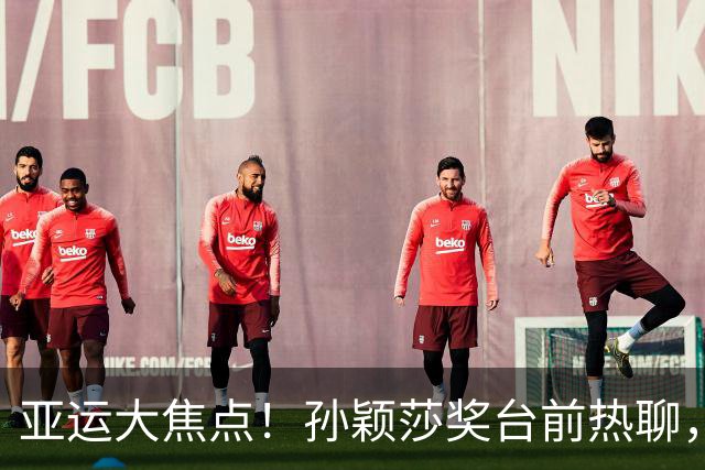 亚运大焦点！孙颖莎奖台前热聊，评论区瞬间沸腾！